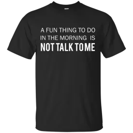 A Fun Thing To Do in the Morning is Not Talk To Me shirt, sweater, tank
